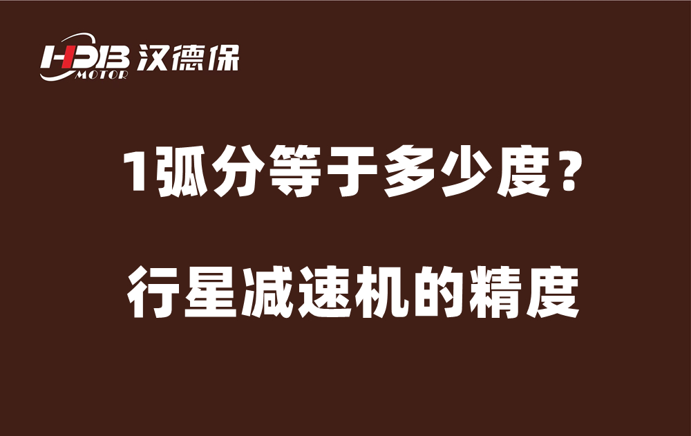 行星減速機的精度弧分，1弧分等于多少度？